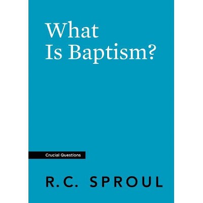 What Is Baptism? - (Crucial Questions) by  R C Sproul (Paperback)