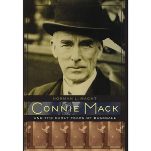 Connie Mack and the Early Years of Baseball - by  Norman L Macht (Hardcover) - 1 of 1