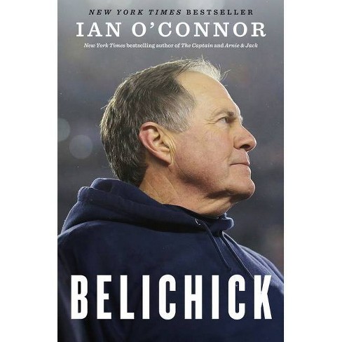 Belichick : The Making of the Greatest Football Coach of All Time - by Ian  O'Connor (Hardcover)