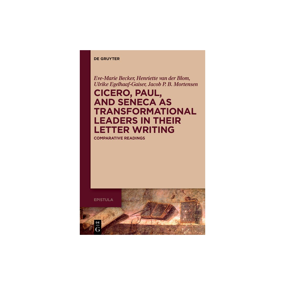 Cicero, Paul and Seneca as Transformational Leaders in Their Letter Writing - (Epistula - Studies on Ancient Letter Writing) (Hardcover)