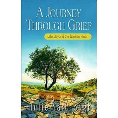 A Journey Through Grief - (Beyond the Broken Heart) by  Julie Yarbrough (Paperback)