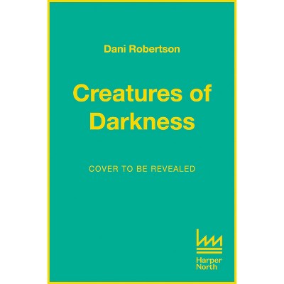 Creatures of Darkness - by  Dani Robertson (Hardcover)