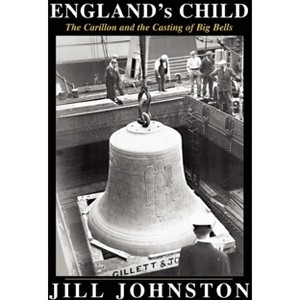 England's Child, the Carillon and the Casting of Big Bells - by  Jill Johnston (Hardcover) - 1 of 1