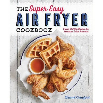 The Super Easy Air Fryer Cookbook - by  Brandi Crawford (Paperback)