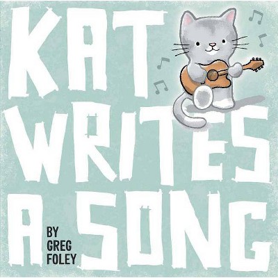 Kat Writes a Song - by  Greg Foley (Hardcover)