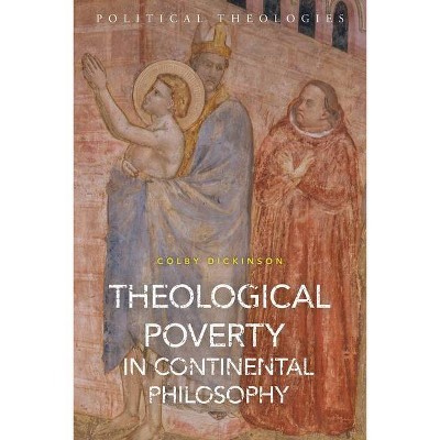 Theological Poverty in Continental Philosophy - (Political Theologies) by  Colby Dickinson (Hardcover)