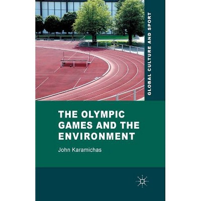 The Olympic Games and the Environment - (Global Culture and Sport) by  J Karamichas (Paperback)