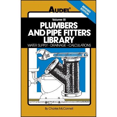 Plumbers and Pipe Fitters Library, Volume 3 - (Water Supply, Drainage, Calculations) 4th Edition by  Charles N McConnell (Paperback)