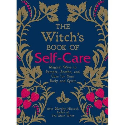 The Witch's Book of Self-Care - by  Arin Murphy-Hiscock (Hardcover)