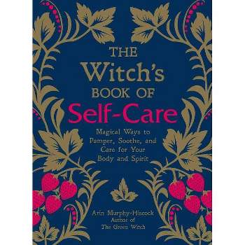 The Witch's Book of Self-Care - by Arin Murphy-Hiscock (Hardcover)