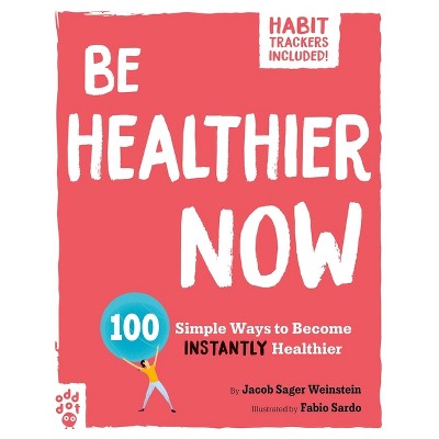 Be Healthier Now - (Be Better Now) by  Jacob Sager Weinstein (Paperback)