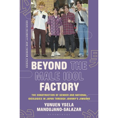 Beyond the Male Idol Factory - (Asian Celebrity and Fandom Studies) by  Yunuen Ysela Mandujano-Salazar (Hardcover)