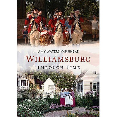  Williamsburg Through Time - by  Amy Waters Yarsinske (Paperback) 