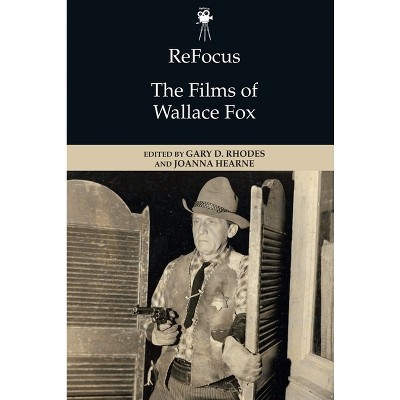 Refocus: The Films of Wallace Fox - (Refocus: The American Directors) by  Gary D Rhodes & Joanna Hearne (Paperback)