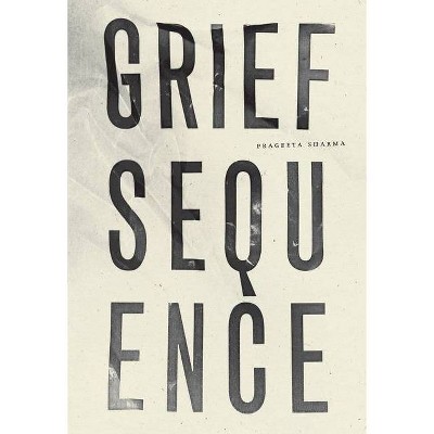 Grief Sequence - by  Prageeta Sharma (Paperback)