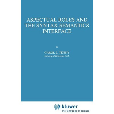 Aspectual Roles and the Syntax-Semantics Interface - (Studies in Linguistics and Philosophy) by  Carol Tenny (Hardcover)