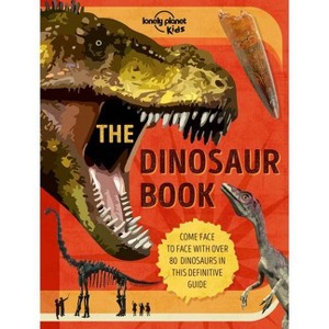 Lonely Planet Kids the Dinosaur Book - (Fact Book) by  Anne Rooney (Hardcover) - 1 of 1