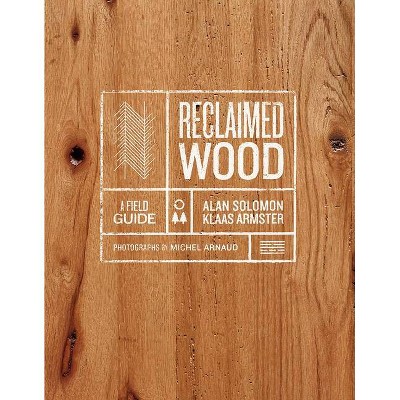 Reclaimed Wood - by  Klaas Armster & Alan Solomon (Hardcover)