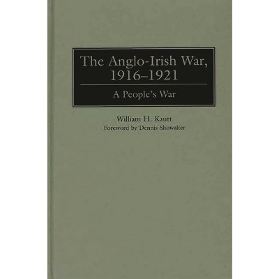The Anglo-Irish War, 1916-1921 - by  William H Kautt (Hardcover)