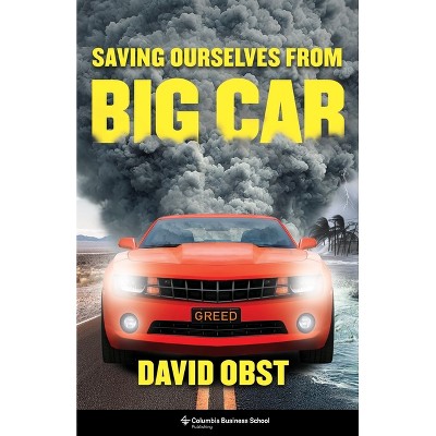 Saving Ourselves from Big Car - by  David Obst (Hardcover)