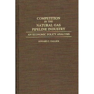 Competition in the Natural Gas Pipeline Industry - by  Edward C Gallick & Edward C Gallock (Hardcover) - 1 of 1