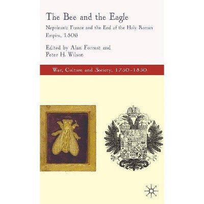 The Bee and the Eagle - (War, Culture and Society, 1750-1850) by  Alan Forrest & Peter H Wilson (Hardcover)