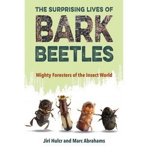 The Surprising Lives of Bark Beetles - by  Jiri Hulcr & Marc Abrahams (Paperback) - 1 of 1