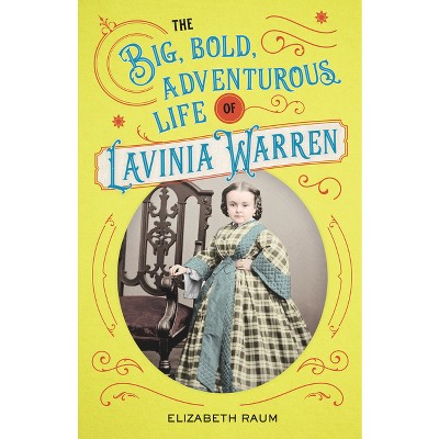 The Big, Bold, Adventurous Life of Lavinia Warren - by  Elizabeth Raum (Hardcover)