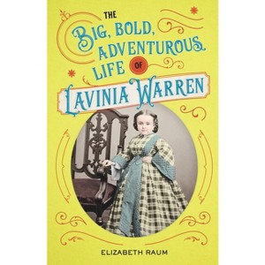 The Big, Bold, Adventurous Life of Lavinia Warren - by  Elizabeth Raum (Hardcover) - 1 of 1