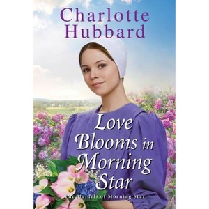 Love Blooms in Morning Star - (The Maidels of Morning Star) by  Charlotte Hubbard (Paperback) - 1 of 1