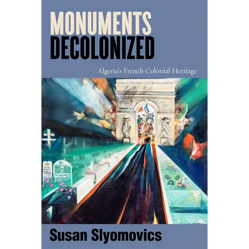 Monuments Decolonized - (Worlding the Middle East) by Susan Slyomovics - image 1 of 1