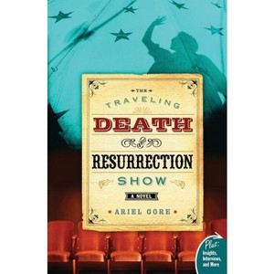 The Traveling Death and Resurrection Show - by  Ariel Gore (Paperback) - 1 of 1