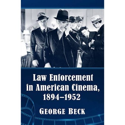 Law Enforcement in American Cinema, 1894-1952 - by  George Beck (Paperback)