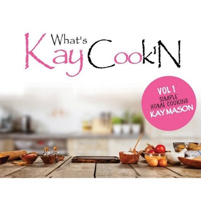 Whats Kay Cook'N - by  Kay Mason (Paperback)