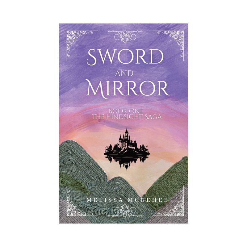 Sword and Mirror - (The Hindsight Saga) by  Melissa McGehee (Paperback), 1 of 2