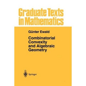 Combinatorial Convexity and Algebraic Geometry - (Graduate Texts in Mathematics) by  Günter Ewald (Paperback) - 1 of 1