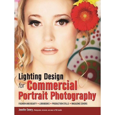 Lighting Design for Commercial Portrait Photography - by  Jennifer Emery (Paperback)