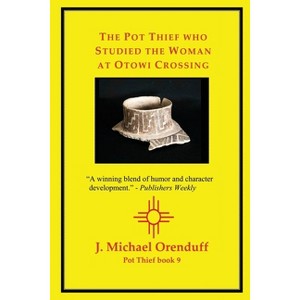 The Pot Thief who Studied the Woman at Otowi Crossing - by  J Michael Orenduff (Paperback) - 1 of 1