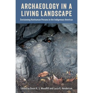 Archaeology in a Living Landscape - by  Brent K S Woodfill & Lucia R Henderson (Hardcover) - 1 of 1