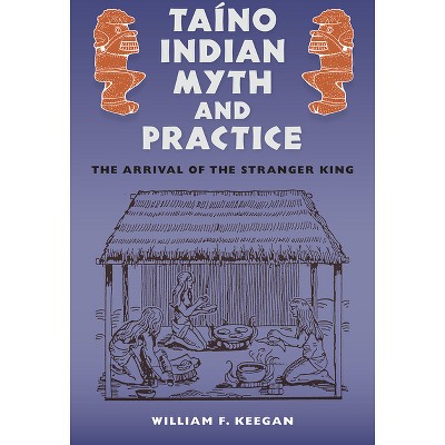 Taíno Indian Myth and Practice - (Florida Museum of Natural History: Ripley P. Bullen) by  William F Keegan (Paperback)