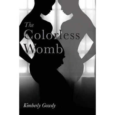 The Colorless Womb - by  Kimberly Gowdy (Paperback)