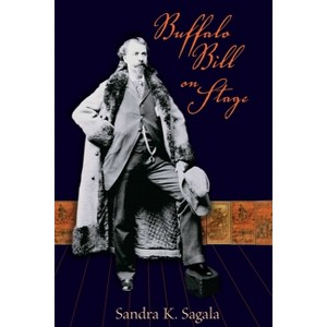 Buffalo Bill on Stage - by  Sandra K Sagala (Hardcover) - 1 of 1