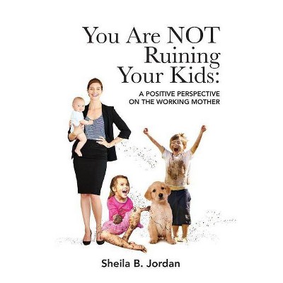 You Are Not Ruining Your Kids - by  Sheila B Jordan (Paperback)