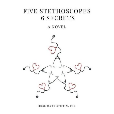 Five Stethoscopes 6 Secrets - by  Rose Mary Stiffin (Paperback)