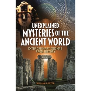 Unexplained Mysteries of the Ancient World - by  William Potter (Paperback) - 1 of 1