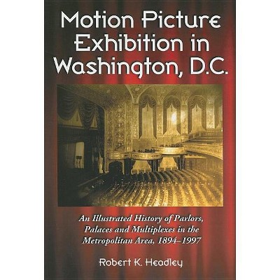 Motion Picture Exhibition in Washington, D.C. - by  Robert K Headley (Paperback)