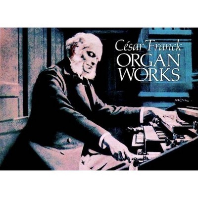 Organ Works - (Dover Music for Organ) by  Cesar Franck (Paperback)