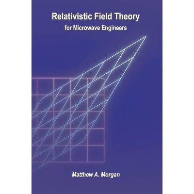 Relativistic Field Theory for Microwave Engineers - by  Matthew A Morgan (Hardcover)