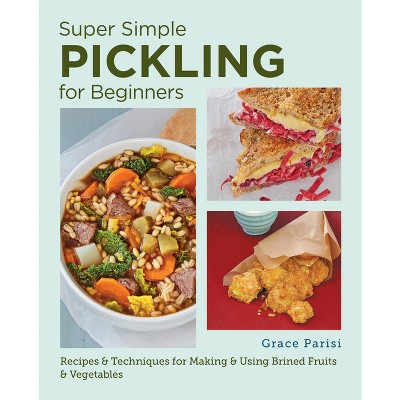 Super Simple Pickling for Beginners - by  Grace Parisi (Paperback)