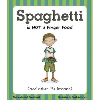 Spaghetti Is Not a Finger Food (and Other Life Lessons) - by  Jodi Carmichael (Paperback)